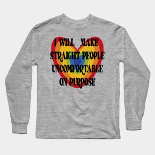 I WILL MAKE STRAIGHT PEOPLE UNCOMFORTABLE ON PURPOSE Long Sleeve T-Shirt